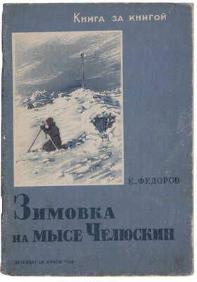 Фёдоров Е.К. Зимовка на мысе Челюскин. М.-Л.: ЦК ВЛКСМ Детиздат, 1939.